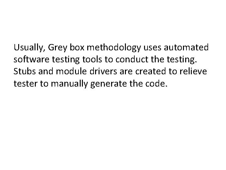 Usually, Grey box methodology uses automated software testing tools to conduct the testing. Stubs
