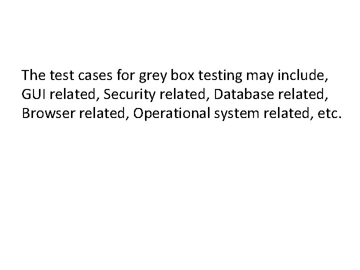 The test cases for grey box testing may include, GUI related, Security related, Database