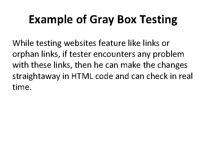 Example of Gray Box Testing While testing websites feature like links or orphan links,