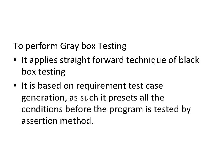 To perform Gray box Testing • It applies straight forward technique of black box