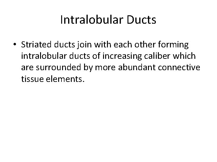Intralobular Ducts • Striated ducts join with each other forming intralobular ducts of increasing