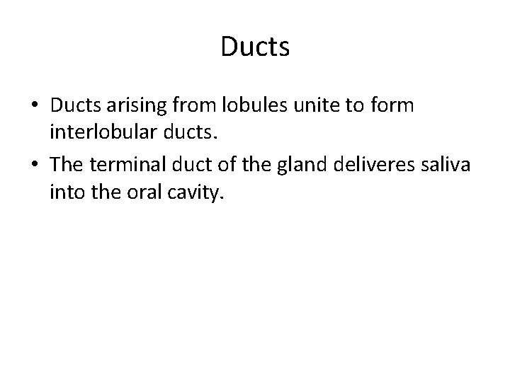 Ducts • Ducts arising from lobules unite to form interlobular ducts. • The terminal