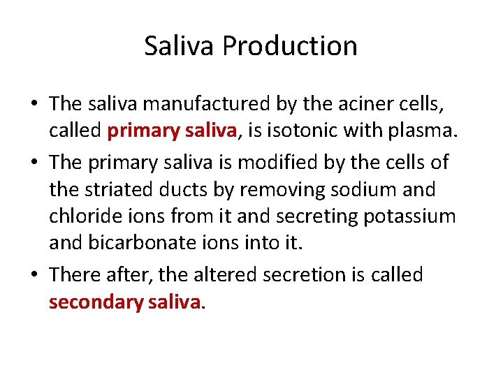 Saliva Production • The saliva manufactured by the aciner cells, called primary saliva, is