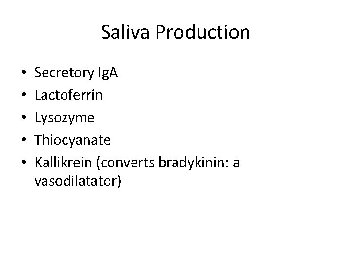 Saliva Production • • • Secretory Ig. A Lactoferrin Lysozyme Thiocyanate Kallikrein (converts bradykinin: