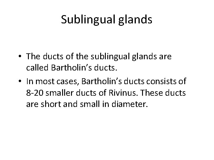 Sublingual glands • The ducts of the sublingual glands are called Bartholin’s ducts. •