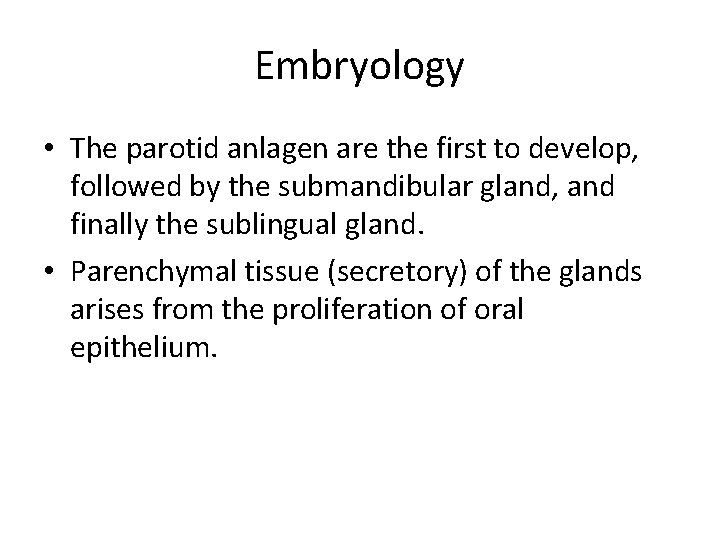 Embryology • The parotid anlagen are the first to develop, followed by the submandibular