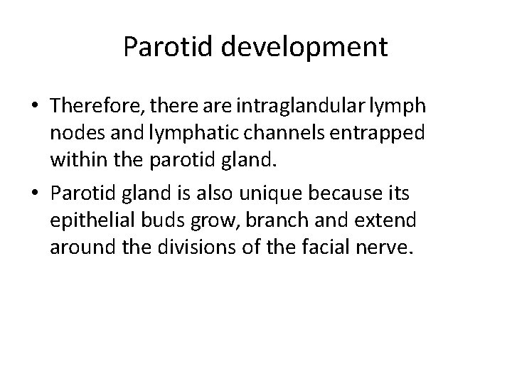 Parotid development • Therefore, there are intraglandular lymph nodes and lymphatic channels entrapped within