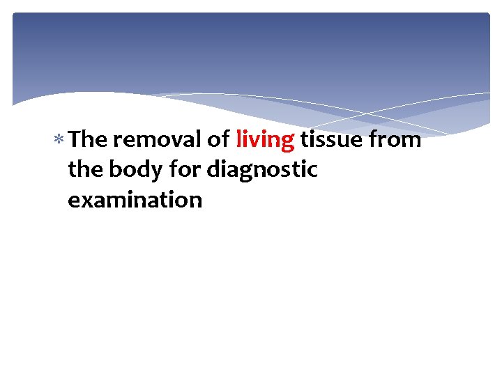  The removal of living tissue from the body for diagnostic examination 