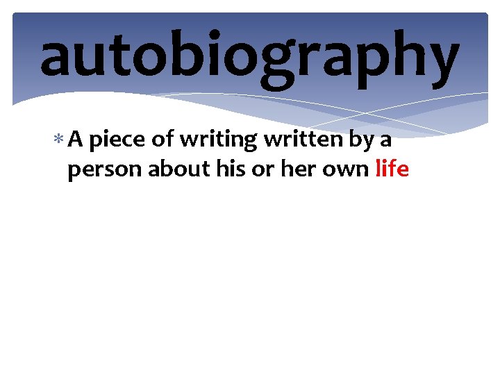 autobiography A piece of writing written by a person about his or her own