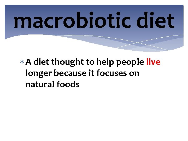 macrobiotic diet A diet thought to help people live longer because it focuses on