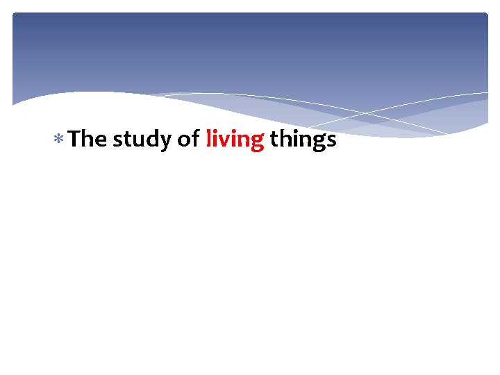  The study of living things 