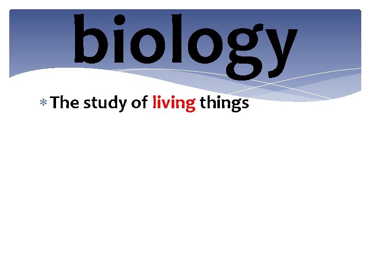 biology The study of living things 