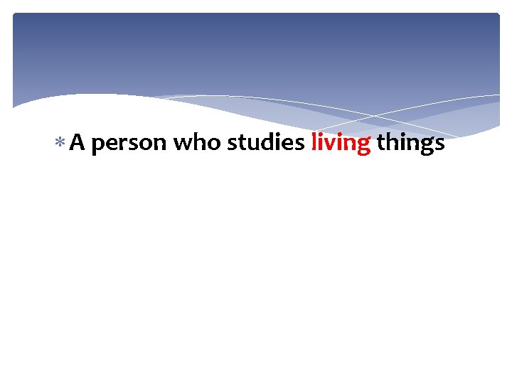  A person who studies living things 