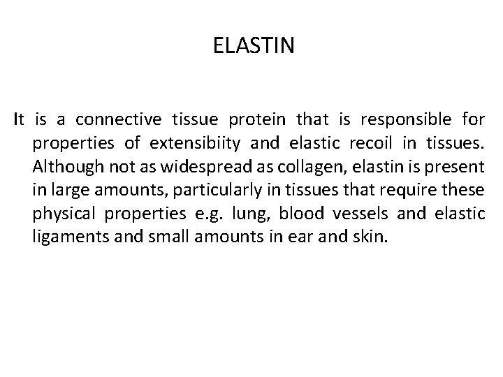 ELASTIN It is a connective tissue protein that is responsible for properties of extensibiity