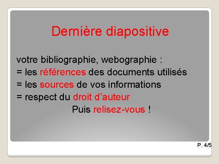Dernière diapositive votre bibliographie, webographie : = les références documents utilisés = les sources