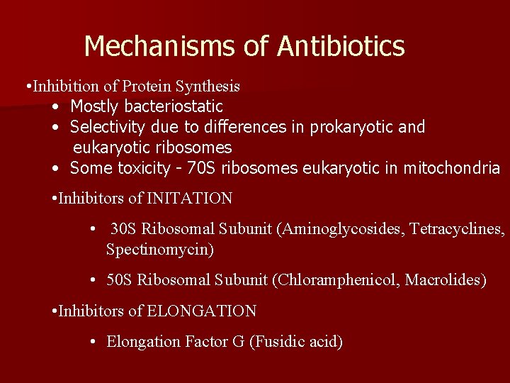 Mechanisms of Antibiotics • Inhibition of Protein Synthesis • Mostly bacteriostatic • Selectivity due