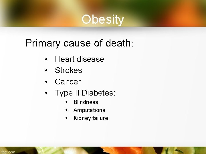 Obesity Primary cause of death: • • Heart disease Strokes Cancer Type II Diabetes: