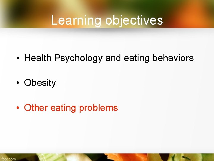Learning objectives • Health Psychology and eating behaviors • Obesity • Other eating problems