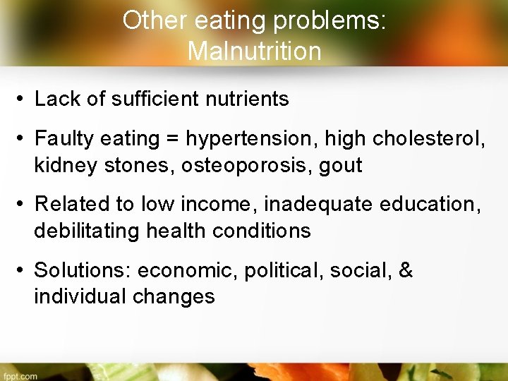 Other eating problems: Malnutrition • Lack of sufficient nutrients • Faulty eating = hypertension,