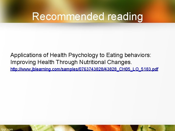 Recommended reading Applications of Health Psychology to Eating behaviors: Improving Health Through Nutritional Changes.
