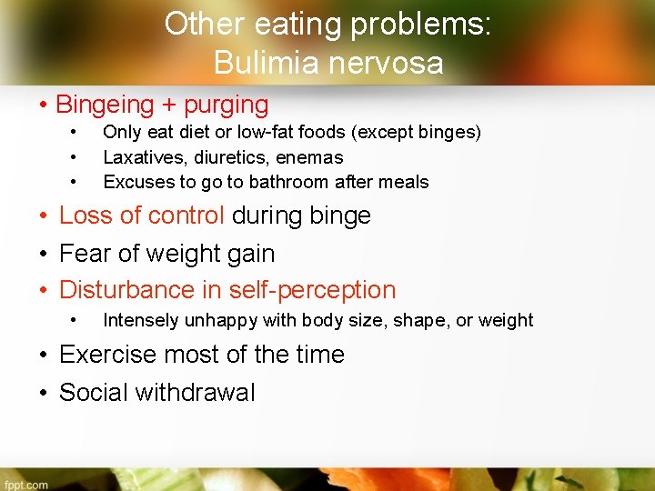 Other eating problems: Bulimia nervosa • Bingeing + purging • • • Only eat