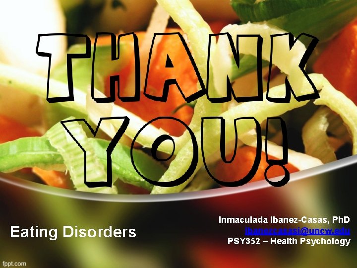 Eating Disorders Inmaculada Ibanez-Casas, Ph. D ibanezcasasi@uncw. edu PSY 352 – Health Psychology 