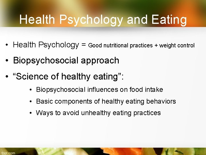 Health Psychology and Eating • Health Psychology = Good nutritional practices + weight control