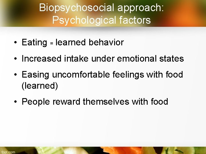 Biopsychosocial approach: Psychological factors • Eating = learned behavior • Increased intake under emotional