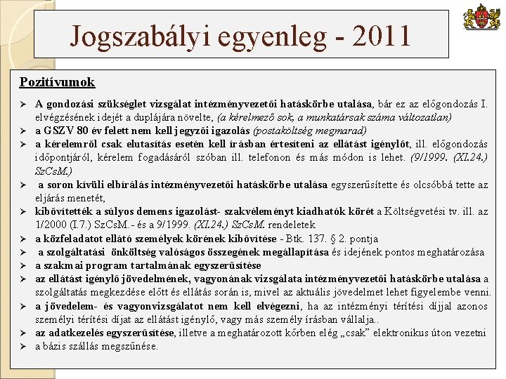 Jogszabályi egyenleg - 2011 Pozitívumok Ø Ø Ø A gondozási szükséglet vizsgálat intézményvezetői hatáskörbe