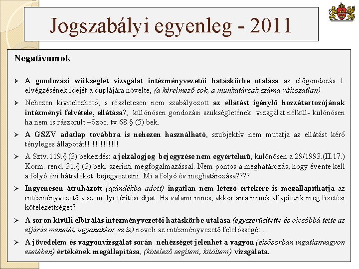 Jogszabályi egyenleg - 2011 Negatívumok Ø A gondozási szükséglet vizsgálat intézményvezetői hatáskörbe utalása az