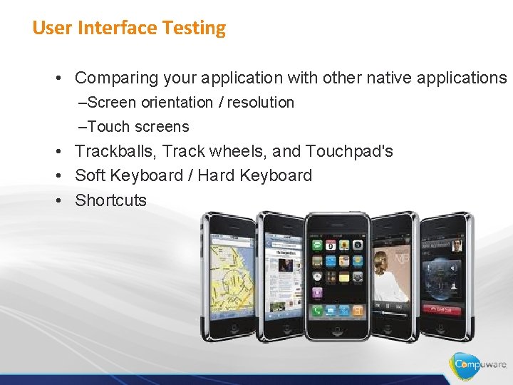 User Interface Testing • Comparing your application with other native applications –Screen orientation /