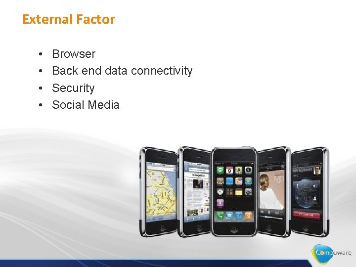 External Factor • • Browser Back end data connectivity Security Social Media 