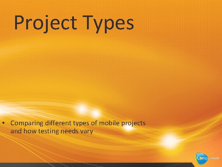 Project Types • Comparing different types of mobile projects and how testing needs vary