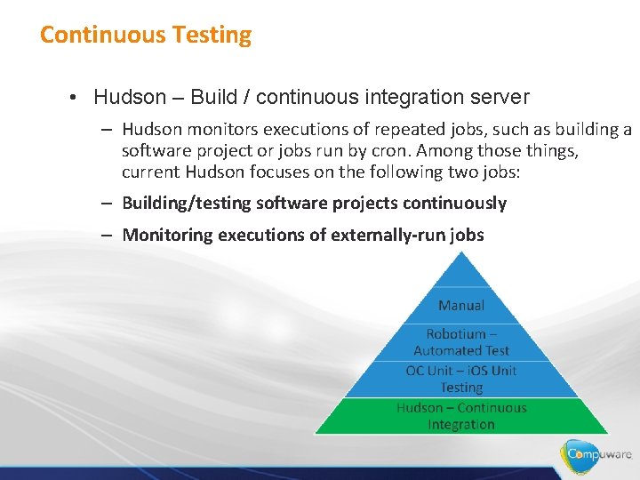 Continuous Testing • Hudson – Build / continuous integration server – Hudson monitors executions