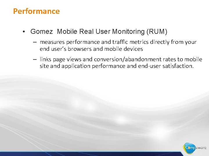 Performance • Gomez Mobile Real User Monitoring (RUM) – measures performance and traffic metrics