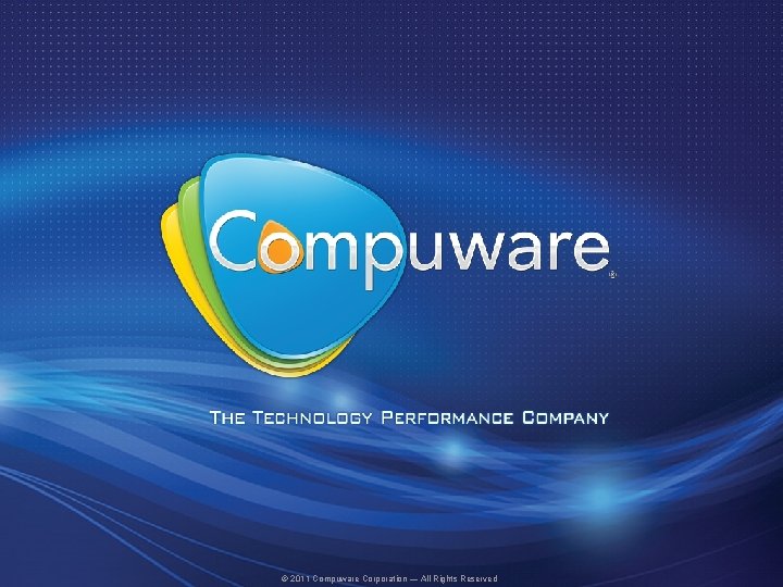 © 2011 Compuware Corporation — All Rights Reserved 