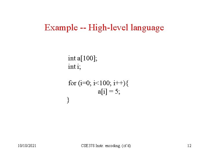 Example -- High-level language int a[100]; int i; for (i=0; i<100; i++){ a[i] =