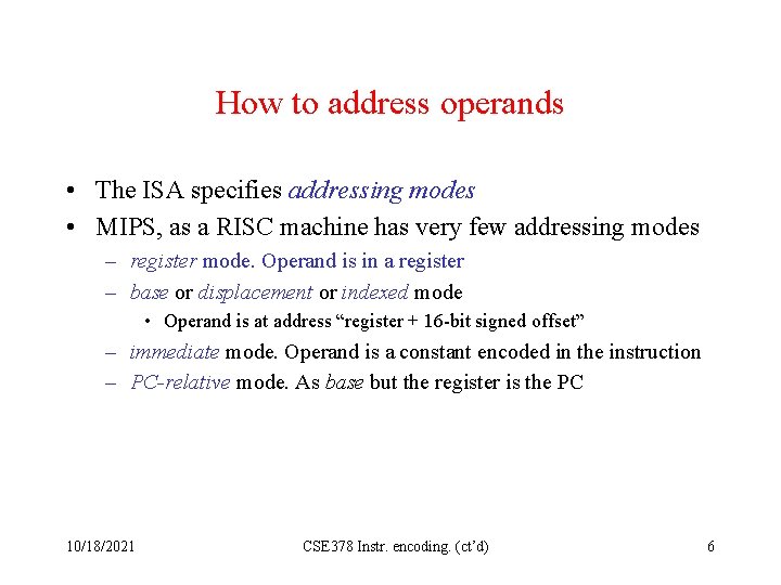 How to address operands • The ISA specifies addressing modes • MIPS, as a