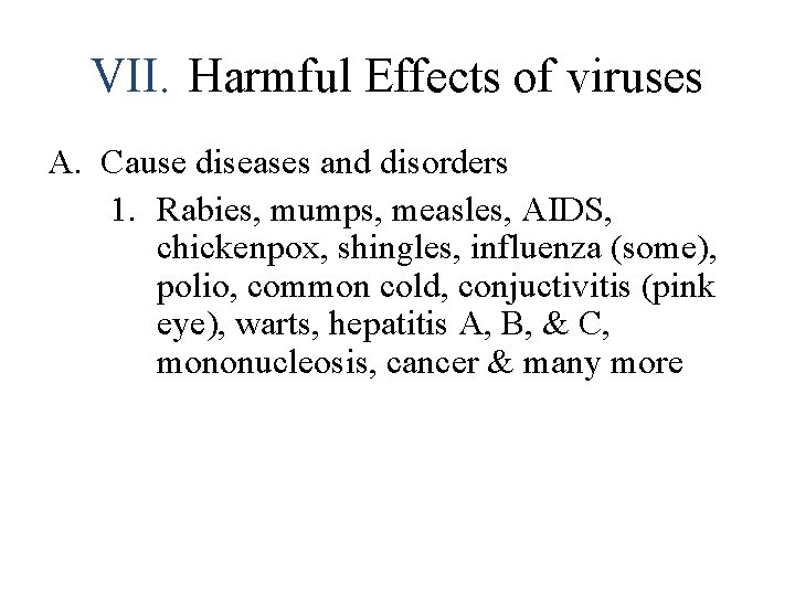 VII. Harmful Effects of viruses A. Cause diseases and disorders 1. Rabies, mumps, measles,