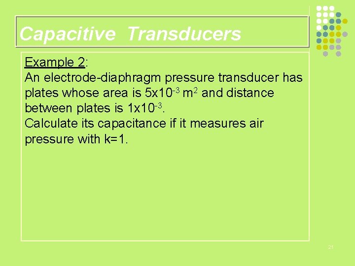 Capacitive Transducers Example 2: An electrode-diaphragm pressure transducer has plates whose area is 5