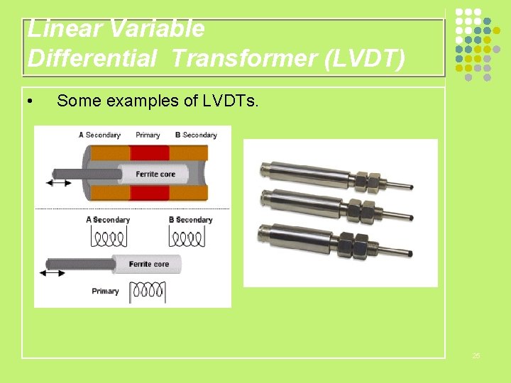 Linear Variable Differential Transformer (LVDT) • Some examples of LVDTs. 25 