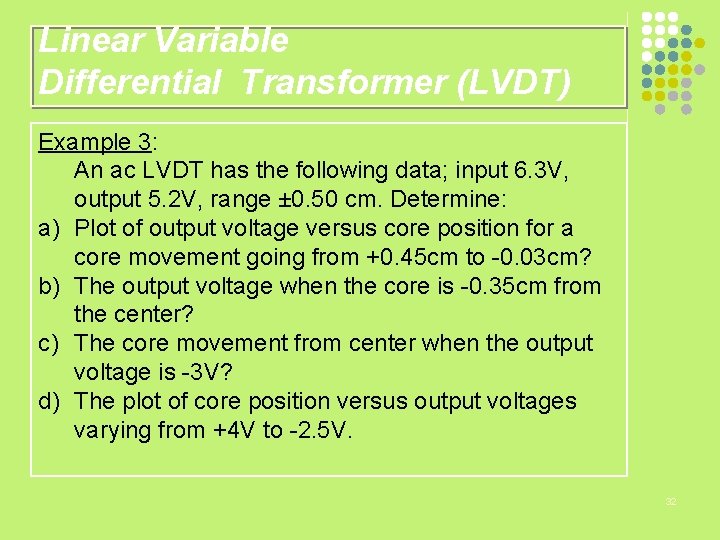 Linear Variable Differential Transformer (LVDT) Example 3: An ac LVDT has the following data;