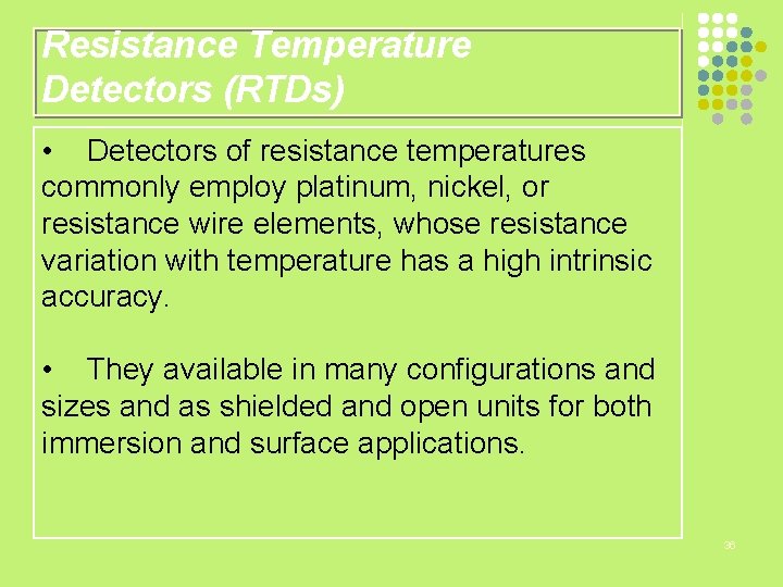 Resistance Temperature Detectors (RTDs) • Detectors of resistance temperatures commonly employ platinum, nickel, or