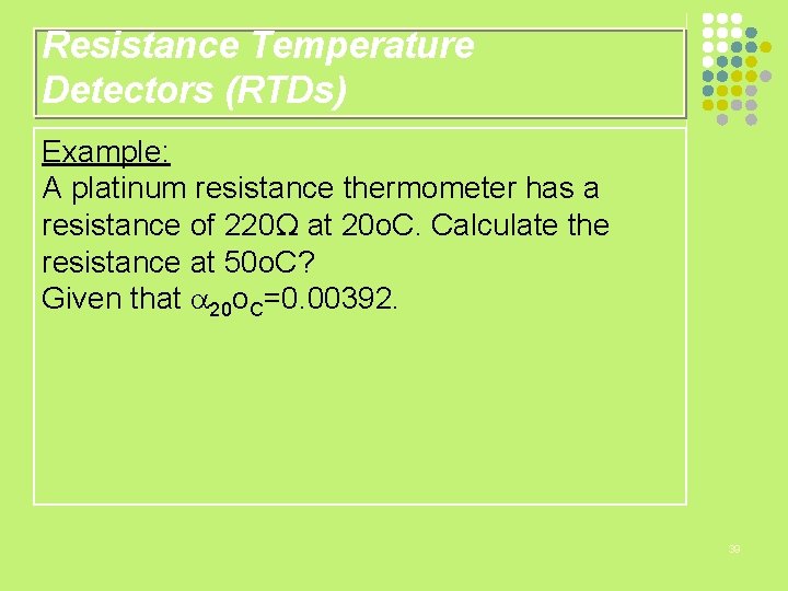 Resistance Temperature Detectors (RTDs) Example: A platinum resistance thermometer has a resistance of 220Ω