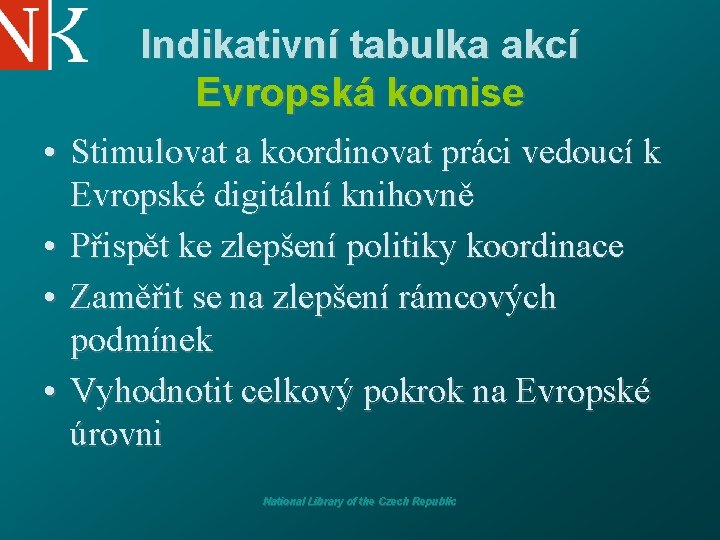 Indikativní tabulka akcí Evropská komise • Stimulovat a koordinovat práci vedoucí k Evropské digitální