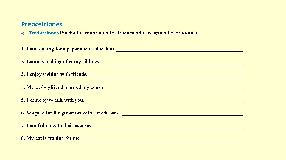 Preposiciones a) Traducciones Prueba tus conocimientos traduciendo las siguientes oraciones. 1. I am looking