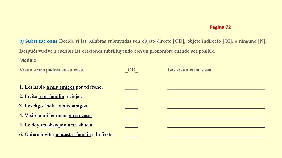 Página 72 b) Substituciones Decide si las palabras subrayadas son objeto directo [OD], objeto