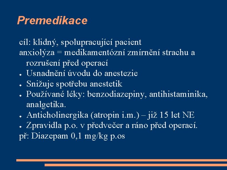 Premedikace cíl: klidný, spolupracující pacient anxiolýza = medikamentózní zmírnění strachu a rozrušení před operací