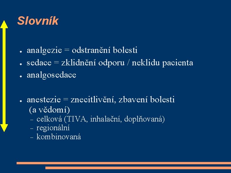 Slovník ● ● analgezie = odstranění bolesti sedace = zklidnění odporu / neklidu pacienta