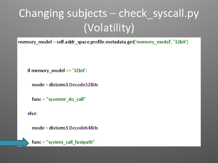 Changing subjects – check_syscall. py (Volatility) memory_model = self. addr_space. profile. metadata. get('memory_model', '32